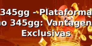 345gg - Plataforma no 345gg: Vantagens Exclusivas
