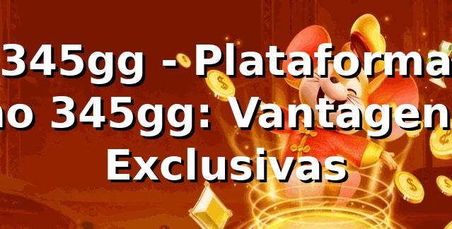345gg - Plataforma no 345gg: Vantagens Exclusivas