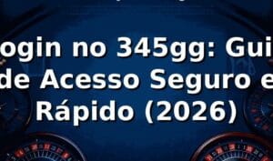 Login no 345gg: Guia de Acesso Seguro e Rápido (2026) 🚀